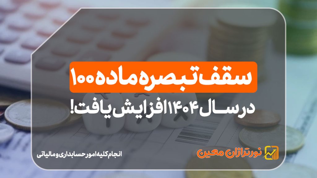 سقف تبصره ماده ۱۰۰ در سال ۱۴۰۴افزایش یافت!