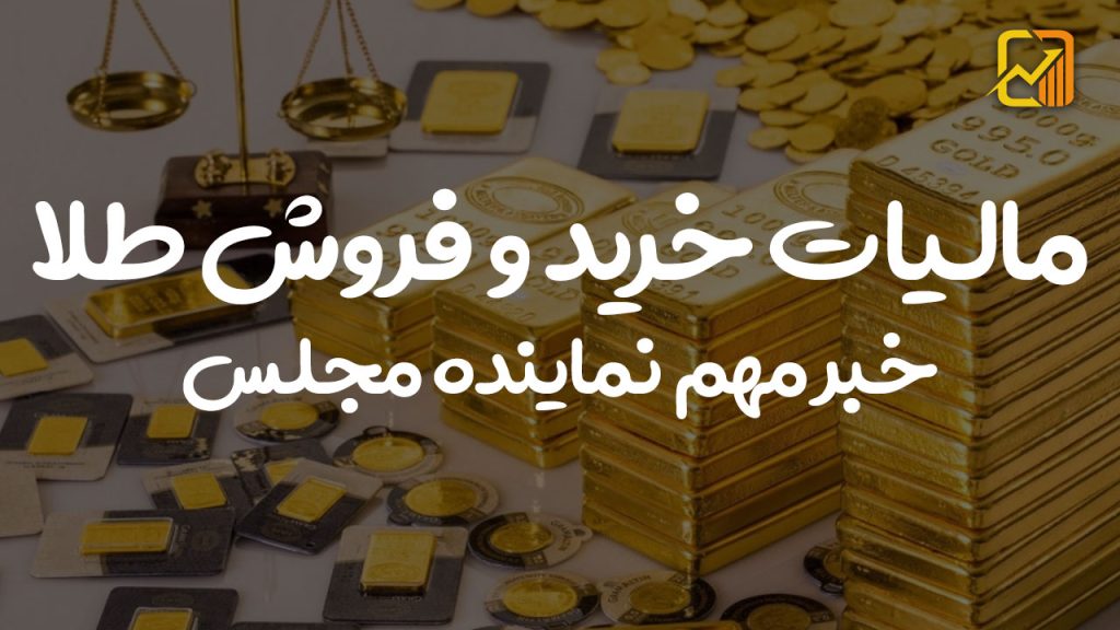 مالیات خرید و فروش طلا | خبر مهم نماینده مجلس