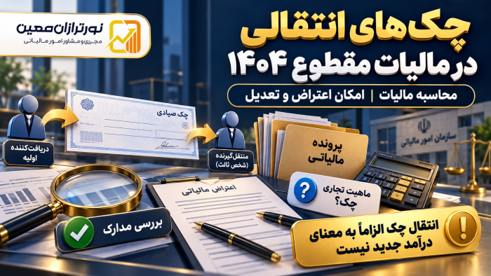 چک های انتقالی در مالیات مقطوع ۱۴۰۴؛ نحوه محاسبه و اعتراض
